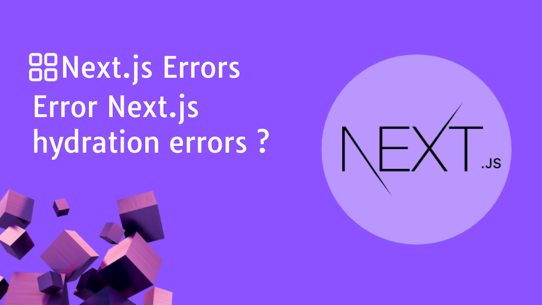 Next.js Hydration Errors: Solutions, and Best Practices